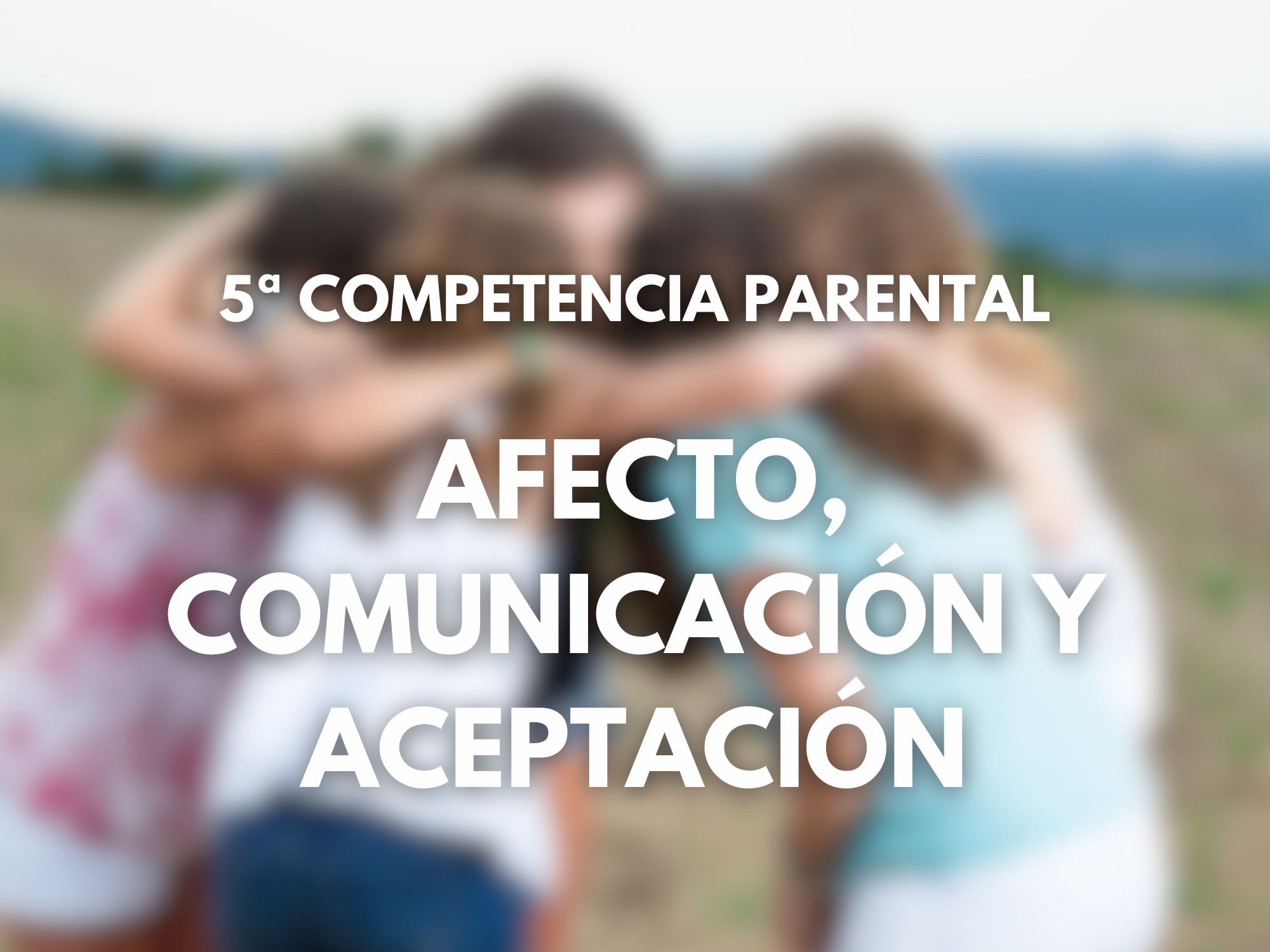 Imagen destacada del artículo '5ª AFECTO, COMUNICACIÓN Y ACEPTACIÓN'