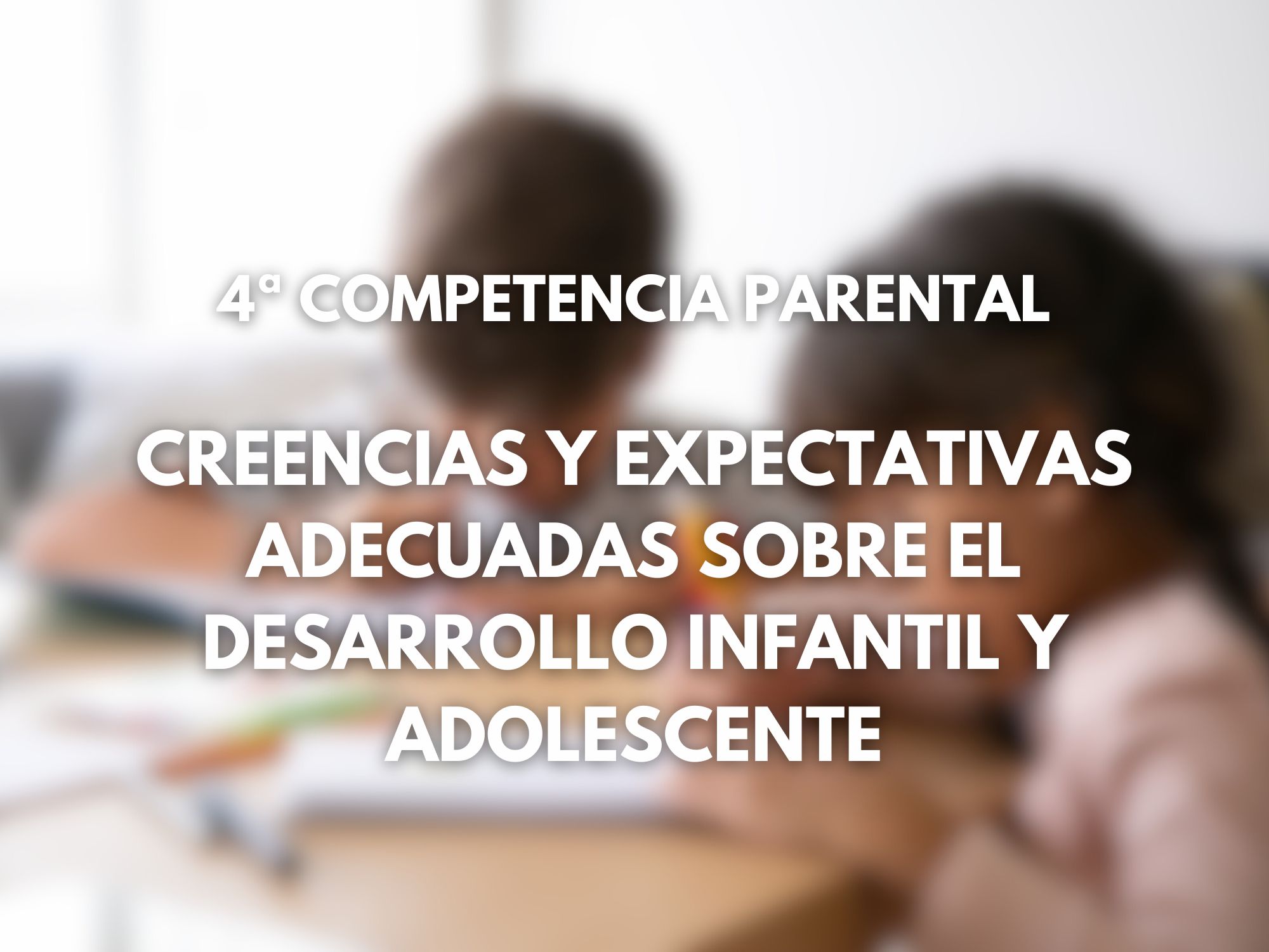 Imagen destacada del artículo '4ª CREENCIAS Y EXPECTATIVAS ADECUADAS SOBRE EL DESARROLLO INFANTIL Y ADOLESCENTE'